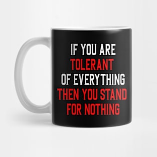 If you are tolerant of everything then you stand for nothing Mug